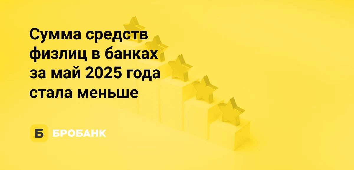 В мае 2025 года объем вкладов физлиц сократился | Бробанк.ру