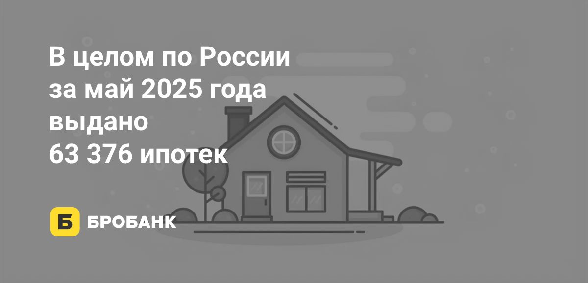 Выдачи ипотек в мае 2025 года сокращаются | Бробанк.ру