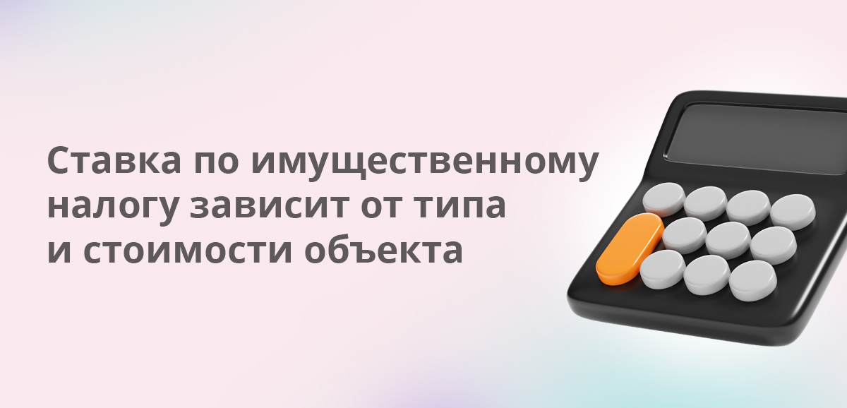 Ставка по имущественному налогу зависит от типа и стоимости объекта