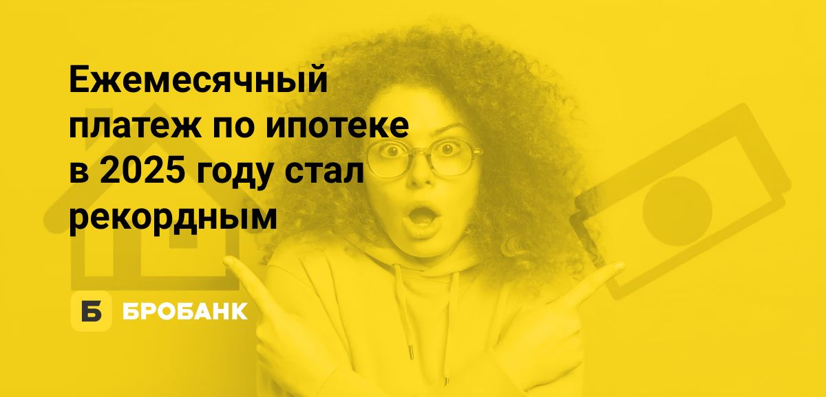 Платеж по ипотеке в первой половине 2025 года — рекордный | Бробанк.ру