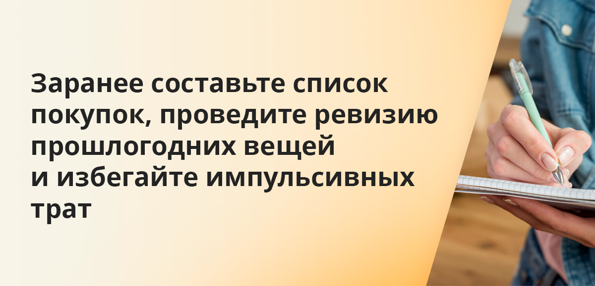 Заранее составьте список покупок, проведите ревизию прошлогодних вещей и избегайте импульсивных трат