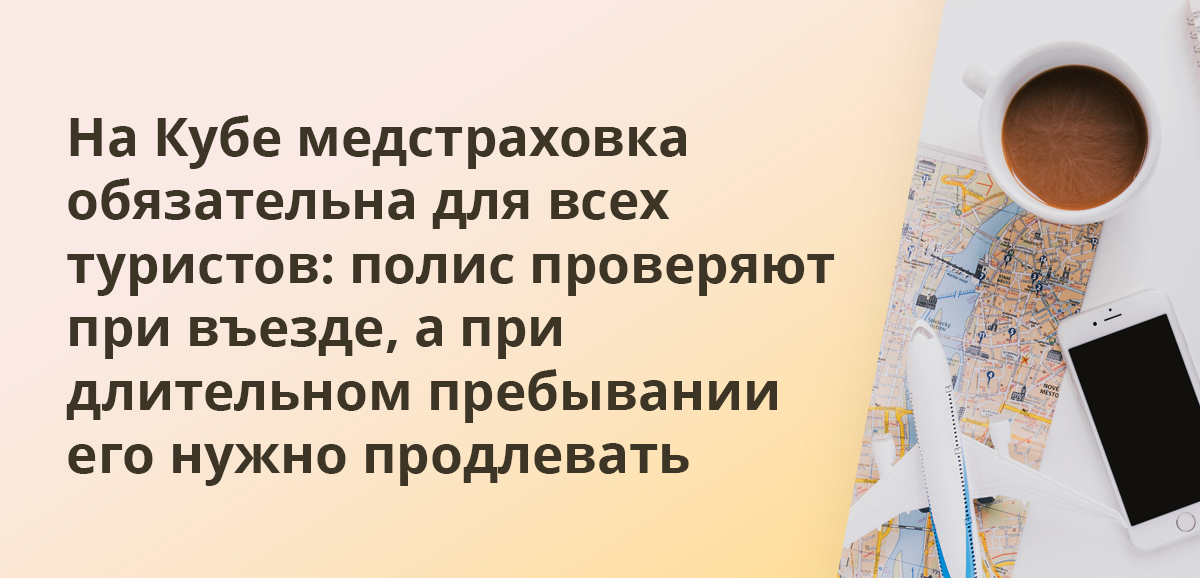 На Кубе медстраховка обязательна для всех туристов: полис проверяют при въезде, а при длительном пребывании его нужно продлевать