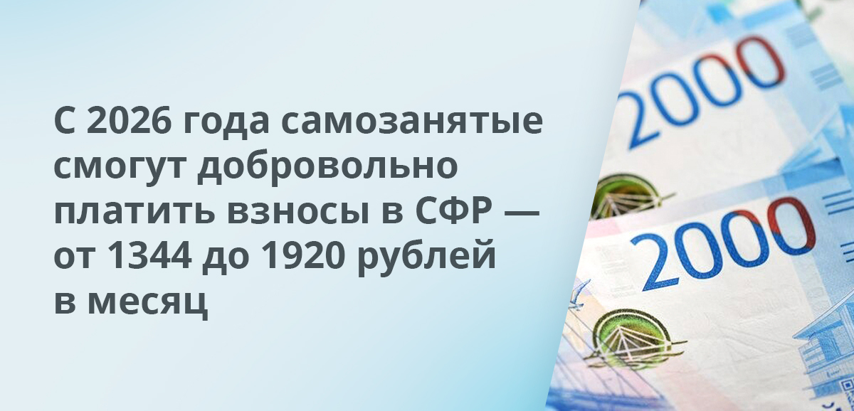 С 2026 года самозанятые смогут добровольно платить взносы в СФР — от 1344 до 1920 рублей в месяц
