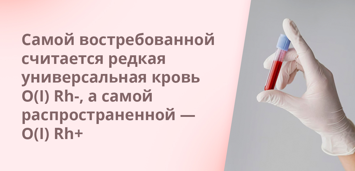 Самой востребованной считается редкая универсальная кровь O(I) Rh-, а самой распространенной — O(I) Rh+