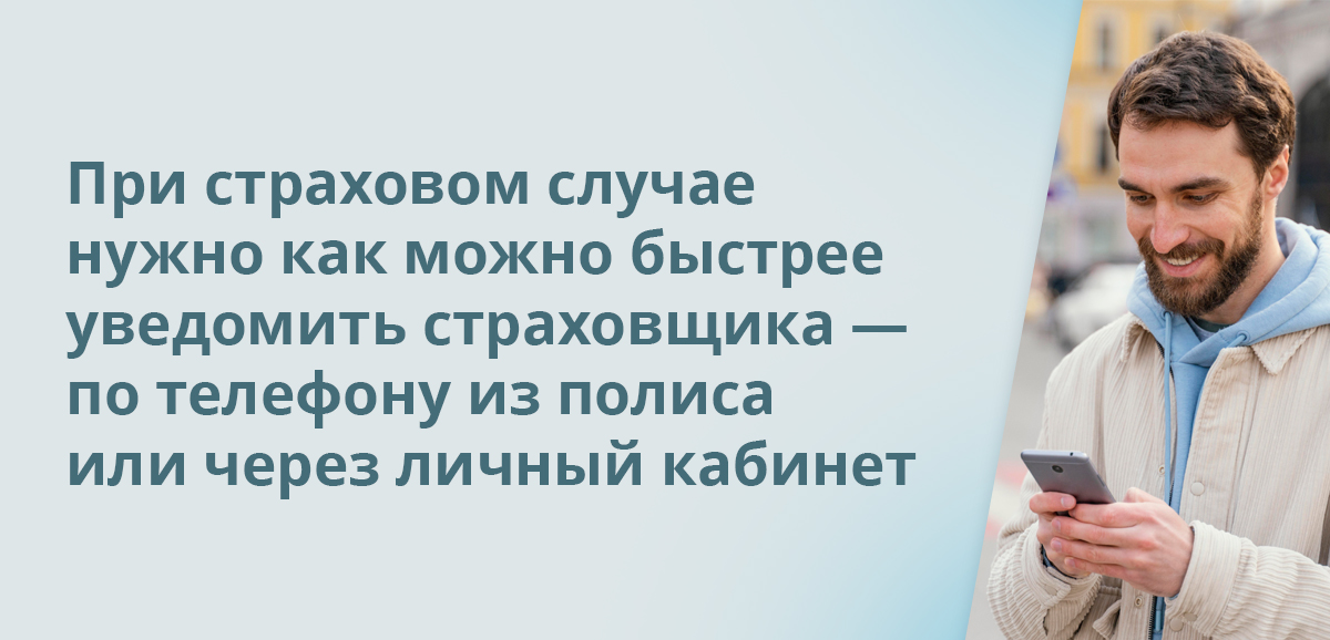 При страховом случае нужно как можно быстрее уведомить страховщика — по телефону из полиса или через личный кабинет