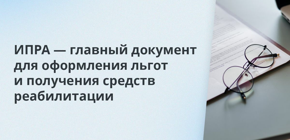 ИПРА — главный документ для оформления льгот и получения средств реабилитации