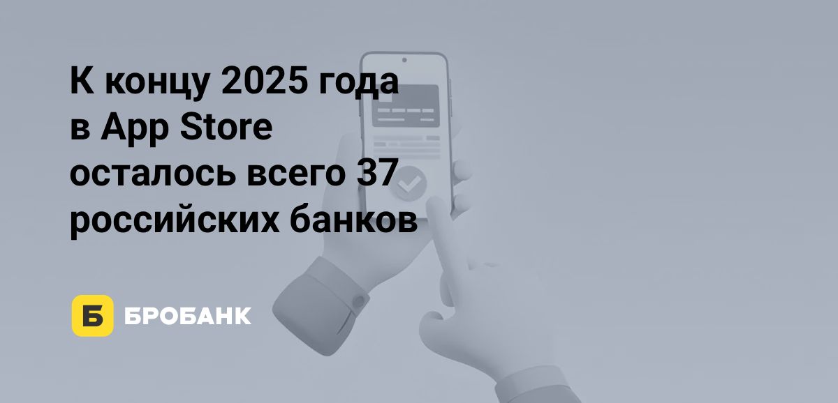 В IV квартале 2025 года App Store удалил еще четыре банка | Бробанк.ру
