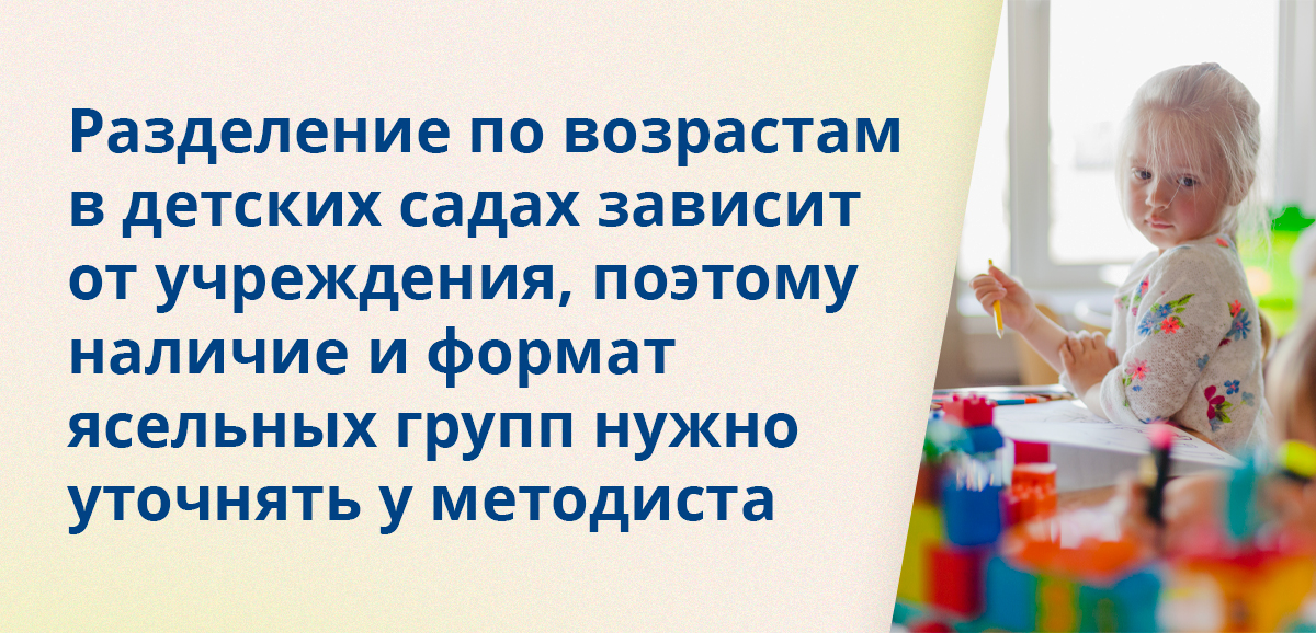 Разделение по возрастам в детских садах зависит от учреждения, поэтому наличие и формат ясельных групп нужно уточнять у методиста