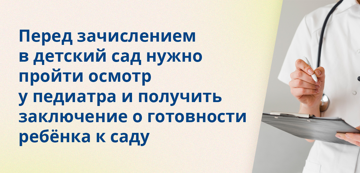 Перед зачислением в детский сад нужно пройти осмотр у педиатра и получить заключение о готовности ребёнка к саду
