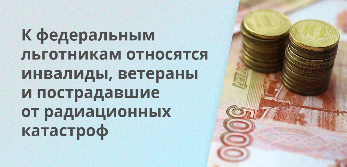 К федеральным льготникам относятся инвалиды, ветераны и пострадавшие от радиационных катастроф