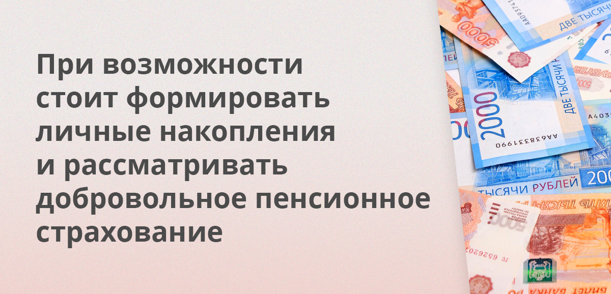 При возможности стоит формировать личные накопления и рассматривать добровольное пенсионное страхование