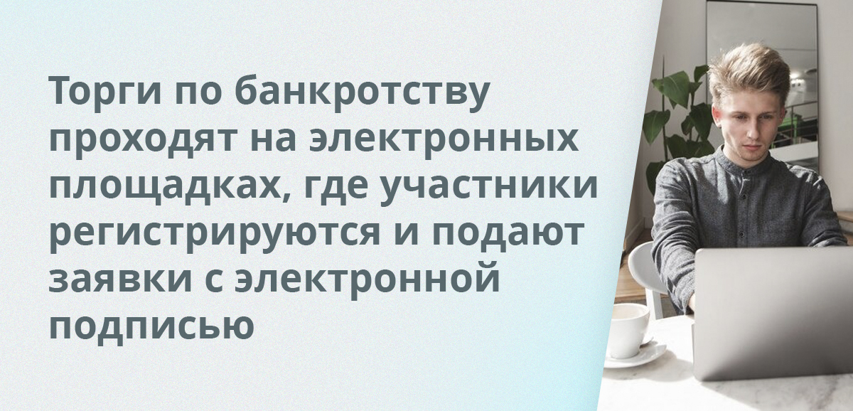 Торги по банкротству проходят на электронных площадках, где участники регистрируются и подают заявки с электронной подписью