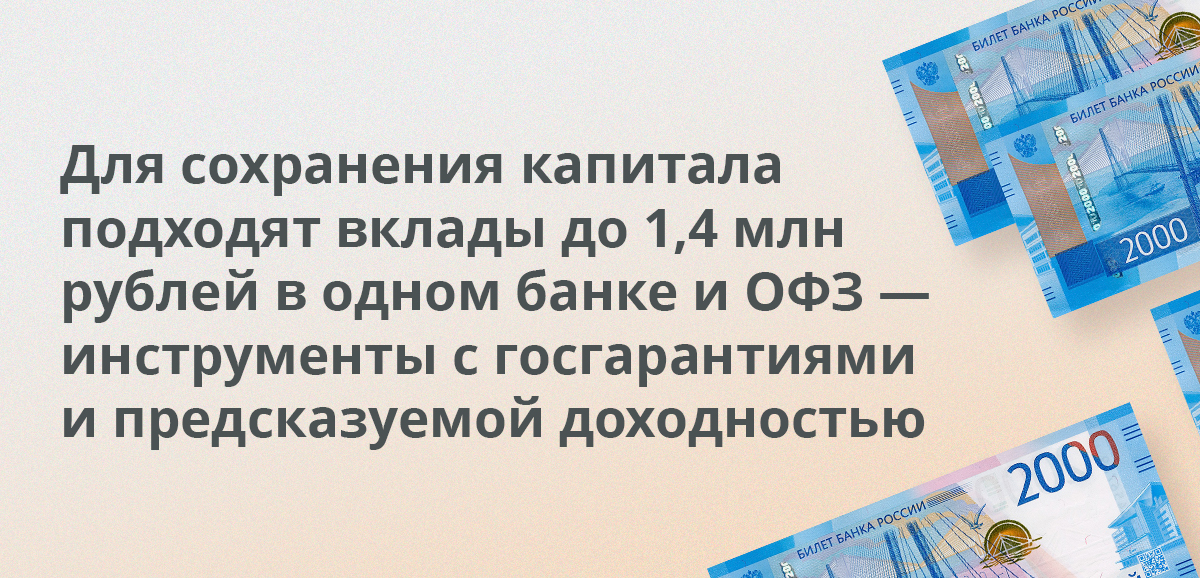 Для сохранения капитала подходят вклады до 1,4 млн рублей в одном банке и ОФЗ — инструменты с госгарантиями и предсказуемой доходностью