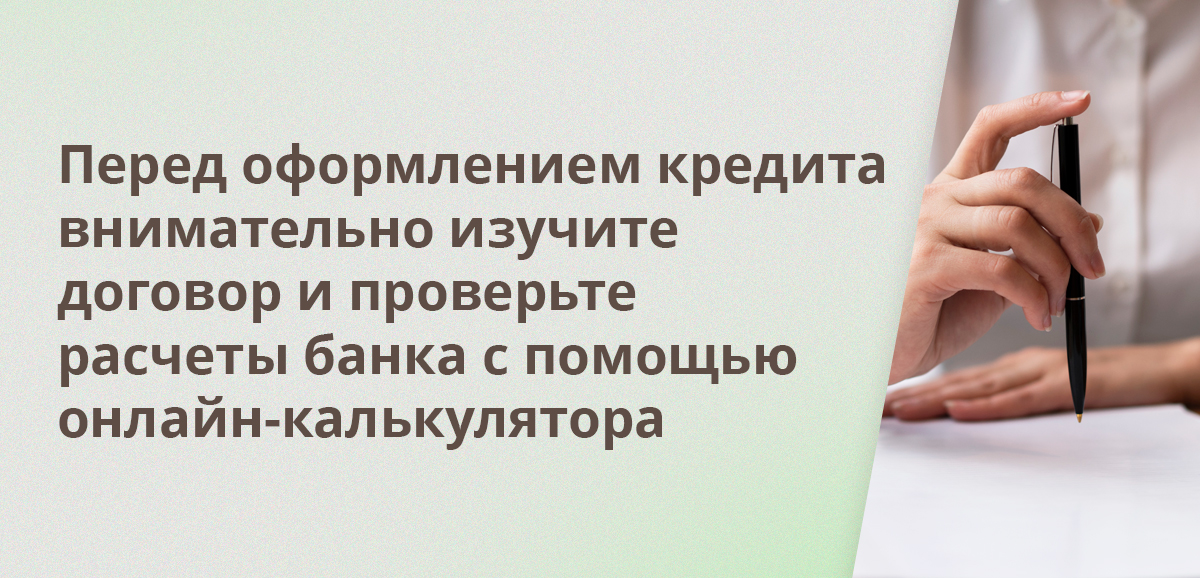 Перед оформлением кредита внимательно изучите договор и проверьте расчеты банка с помощью онлайн-калькулятора