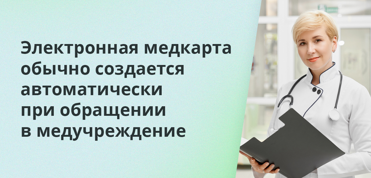 Электронная медкарта обычно создается автоматически при обращении в медучреждение