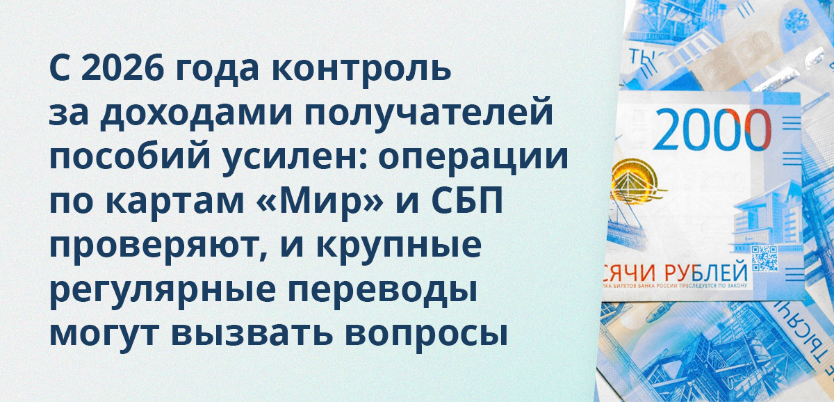 С 2026 года контроль за доходами получателей пособий усилен: операции по картам Мир и СБП проверяют, и крупные регулярные переводы могут вызвать вопросы