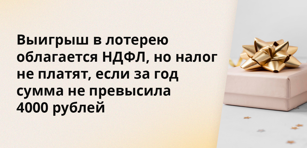 Выигрыш в лотерею облагается НДФЛ, но налог не платят, если за год сумма не превысила 4000 рублей