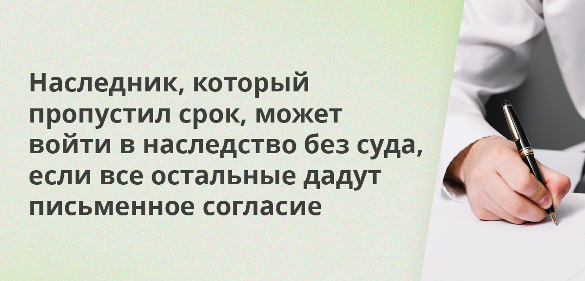 Наследник, который пропустил срок, может войти в наследство без суда, если все остальные дадут письменное согласие