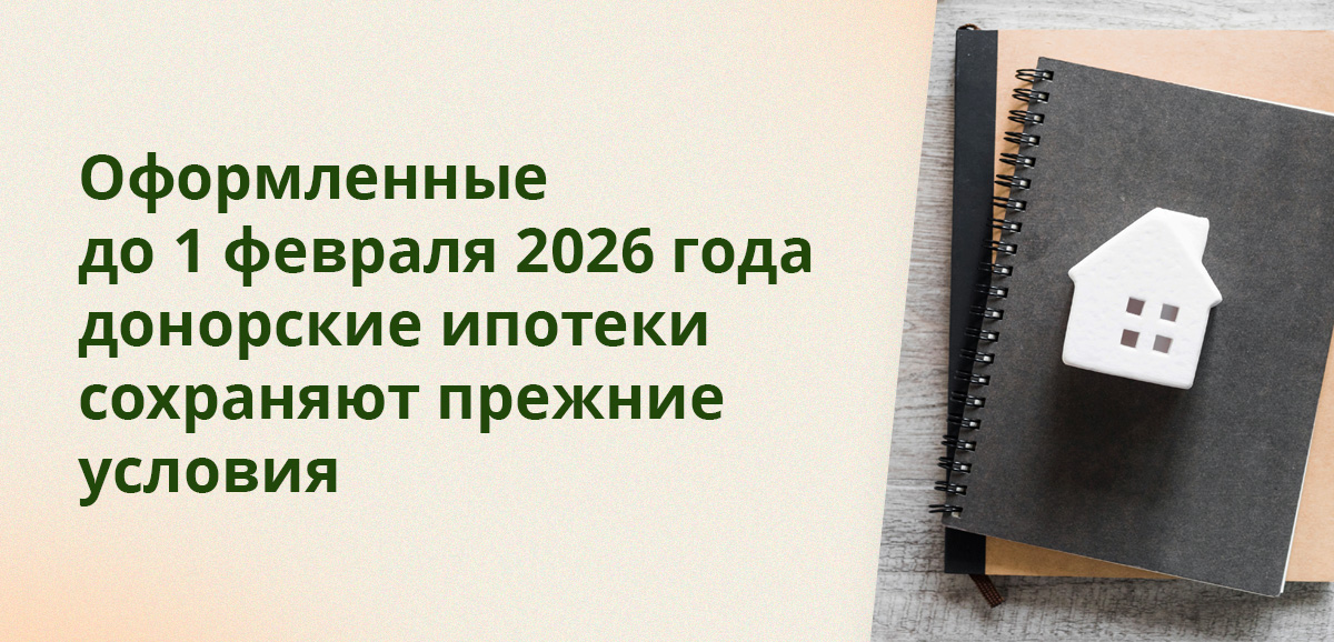Оформленные до 1 февраля 2026 года донорские ипотеки сохраняют прежние условия
