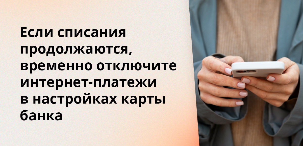 Если списания продолжаются, временно отключите интернет-платежи в настройках карты банка