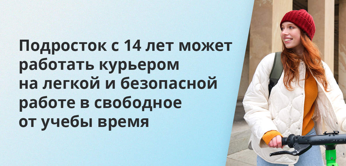 Подросток с 14 лет может работать курьером на легкой и безопасной работе в свободное от учебы время