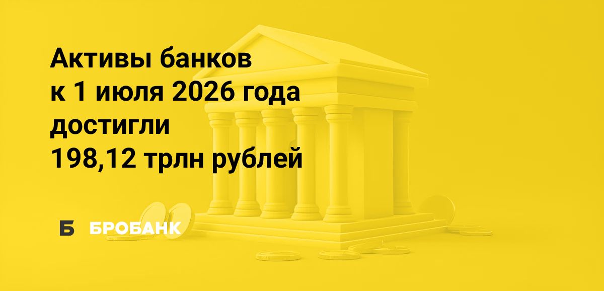 Активы банков в первой половине 2026 года, несмотря на сокращение в I квартале, увеличились | Бробанк.ру